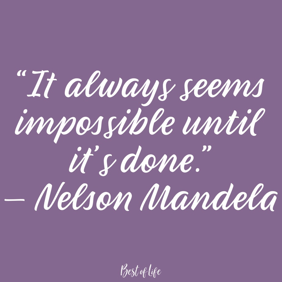 Inspirational Quotes About Life Success "It always seems impossible until it's done." - Nelson Mandela