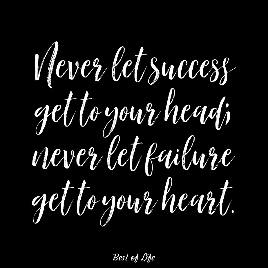Inspirational Quotes About Life Success "Never let success get to your head; never let failure get to your heart."