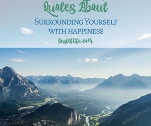 Quotes about surrounding yourself with happiness can help make a big change in your attitude, the way you react to everyday situations, and more! Quotes About Happiness | Happy Quotes | Inspirational Quotes | Motivational Quotes | Happiness Quotes | Best Happy Quotes