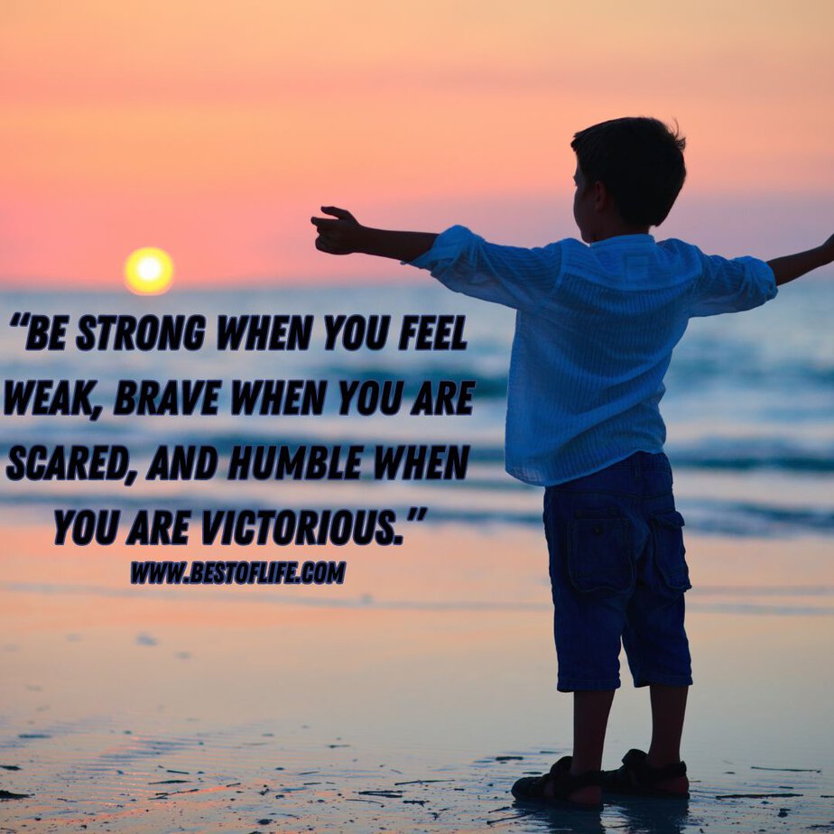 Quotes for Boys Room "Be strong when you feel weak, brave when you are scared, and humble when you are victorious."