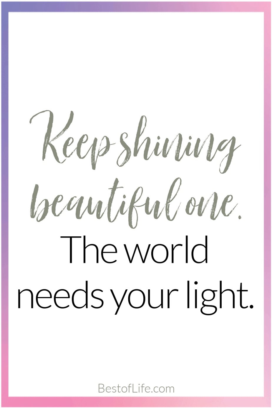 Quotes for Girls Rooms "Keep shining beautiful one. The world needs your light."