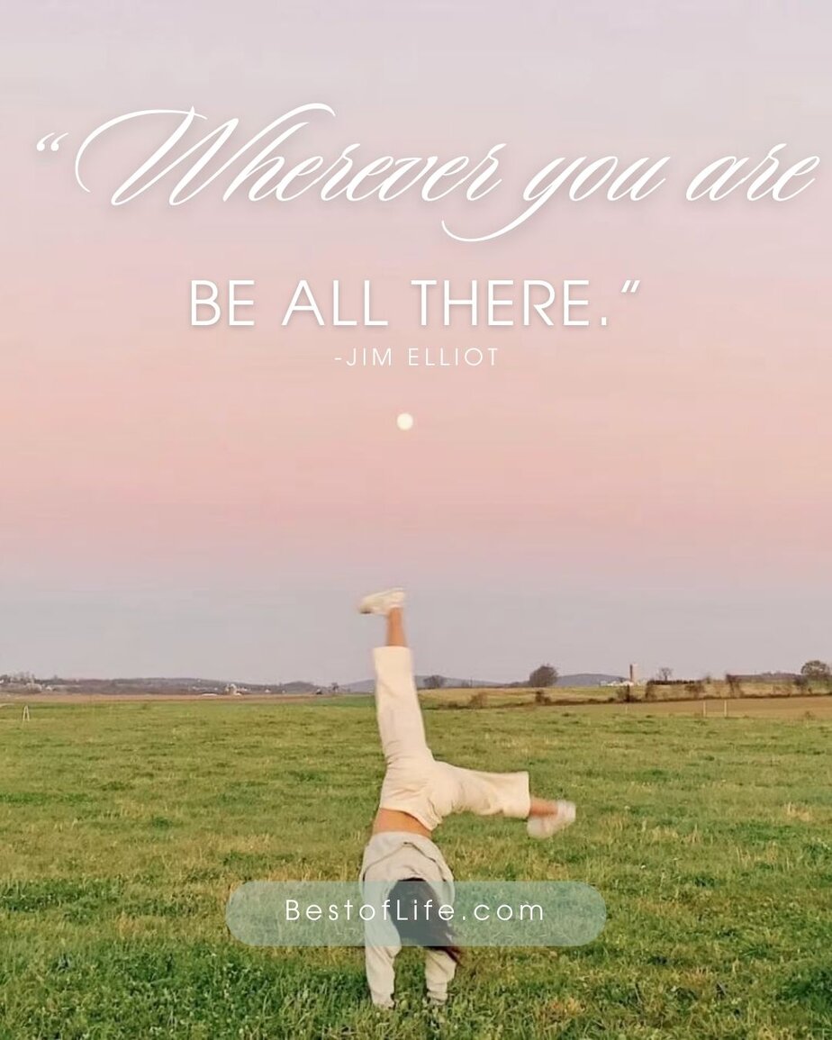 Short Quotes About Happiness "Wherever you are, be all there." -Jim Elliot