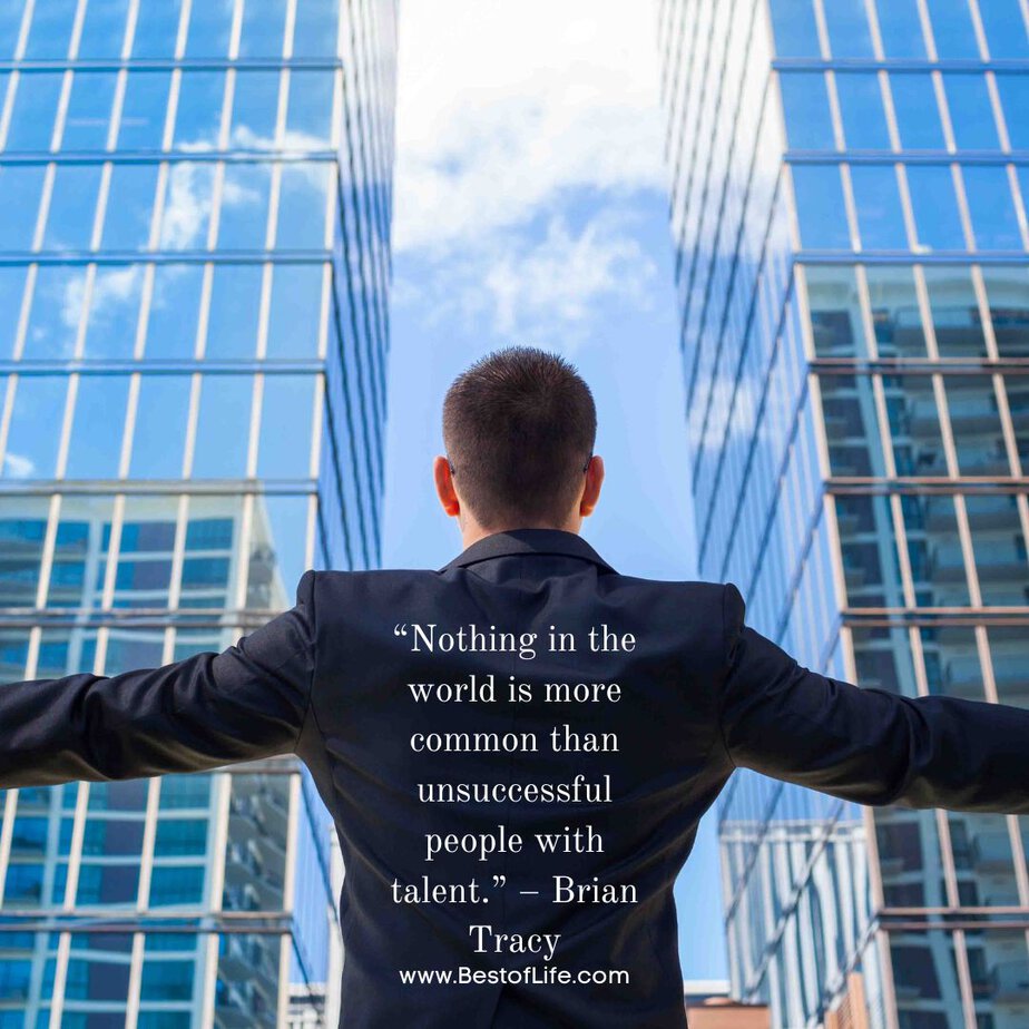 Success Quotes for Men "Nothing in the world is more common than unsuccessful people with talent." - Brian Tracy