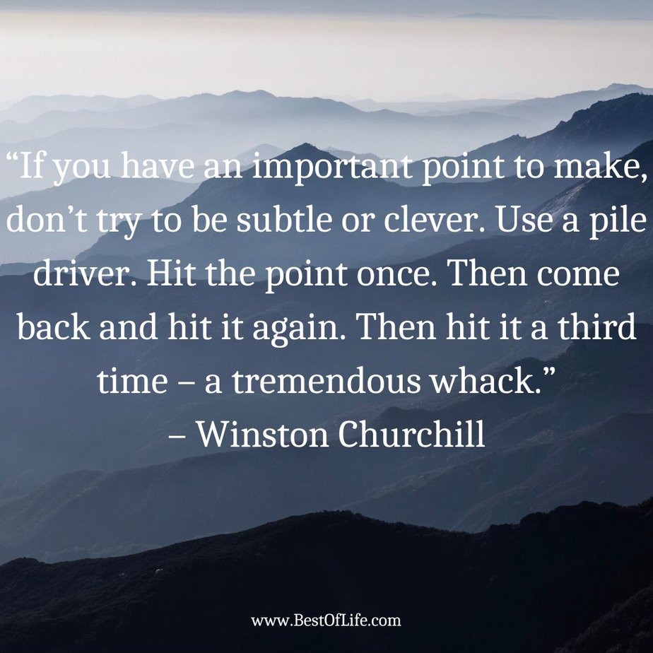 Quotes To Stay Positive At Work "If you have an important point to make, don't try to be subtle or clever. Use a pile driver. Hit the point once. Then come back and hit it again. Then hit it a third time - a tremendous whack." - Winston Churchill