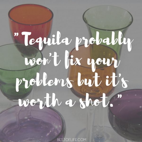 15 Hilarious Tequila Quotes You May Actually Remember The Best of Life