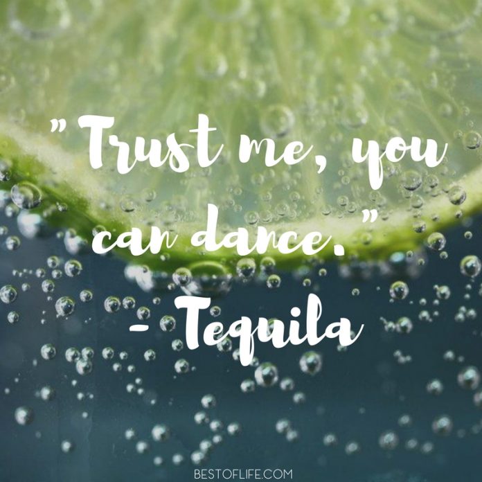 15 Hilarious Tequila Quotes You May Actually Remember The Best of Life
