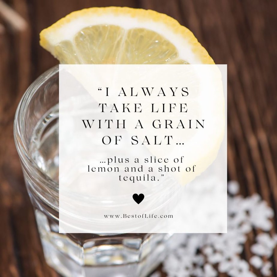 Tequila Quotes "I always take life with a grain of salt...plus a slice of lemon and a shot of tequila."