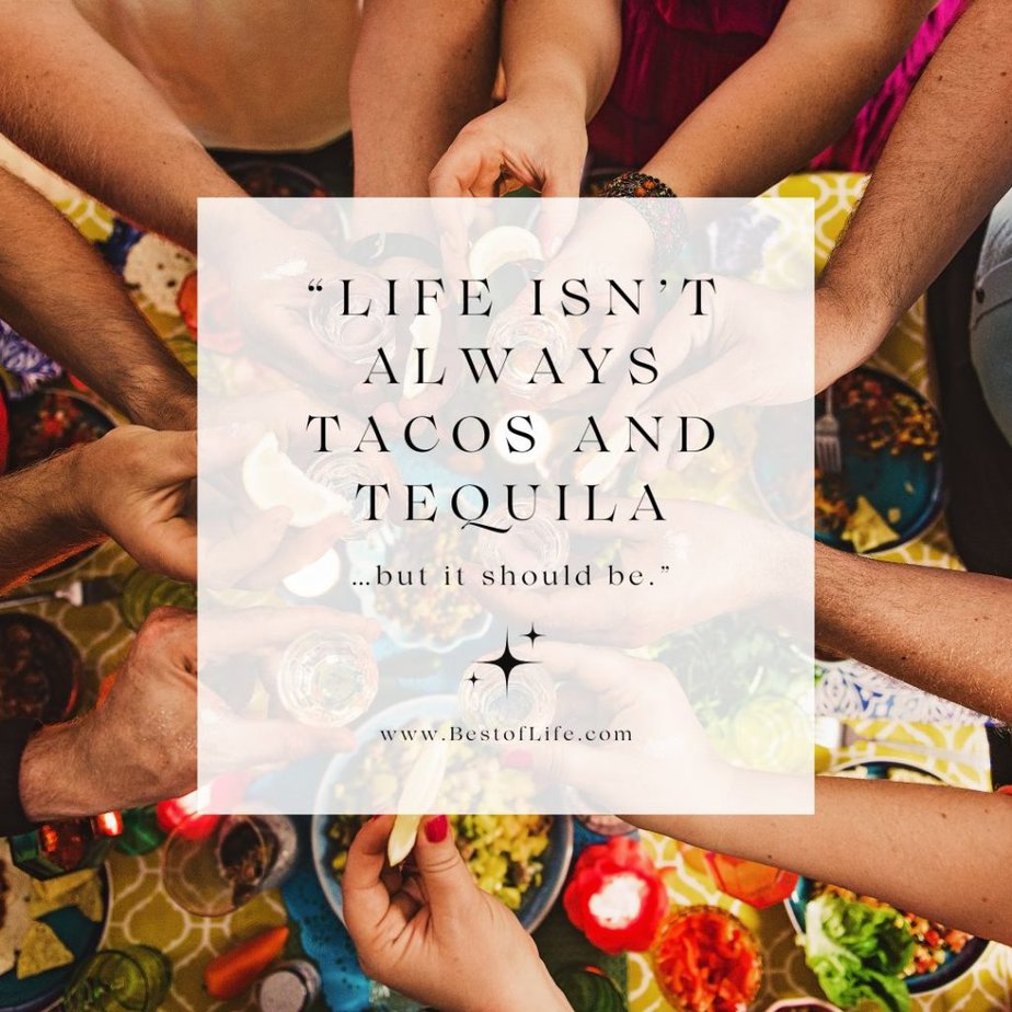 Tequila Quotes "Life isn't always tacos and tequila...but it should be."