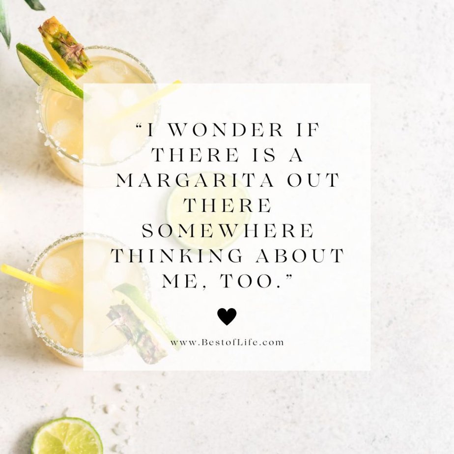 Tequila Quotes "I wonder if there is a margarita out there somewhere thinking about me, too."