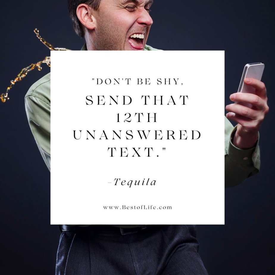 Tequila Quotes "Don't be shy, send that 12th unanswered text!" - Tequila