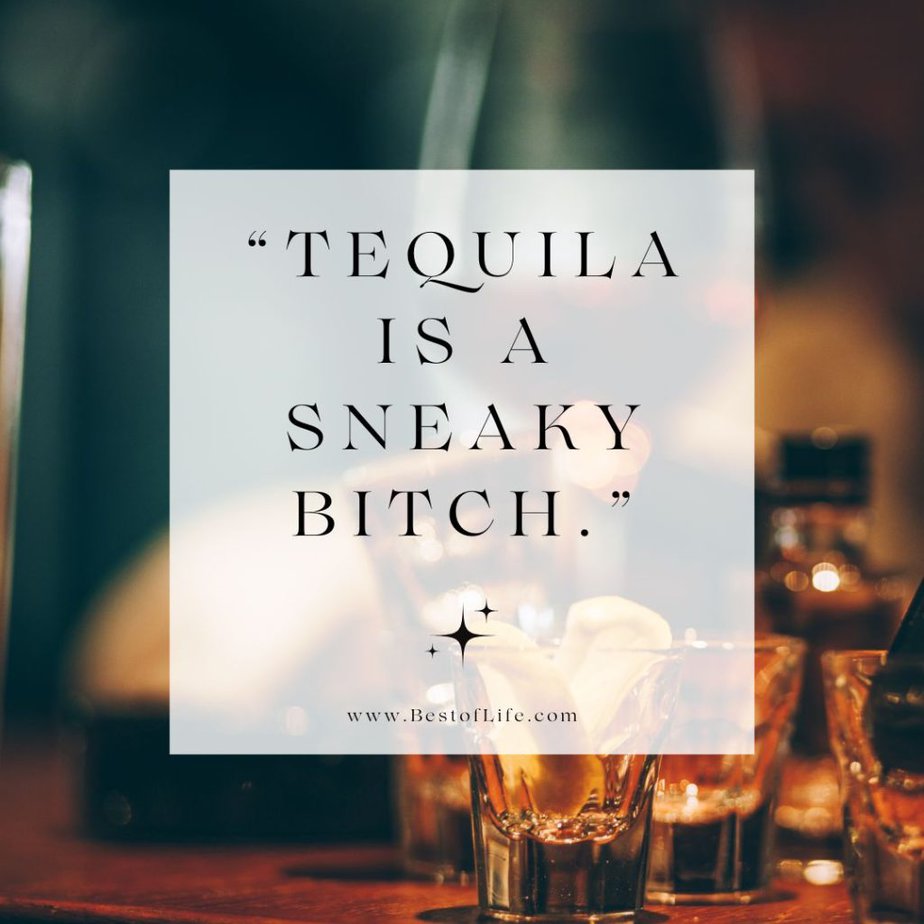 Tequila Quotes "Tequila is a sneaky bitch."