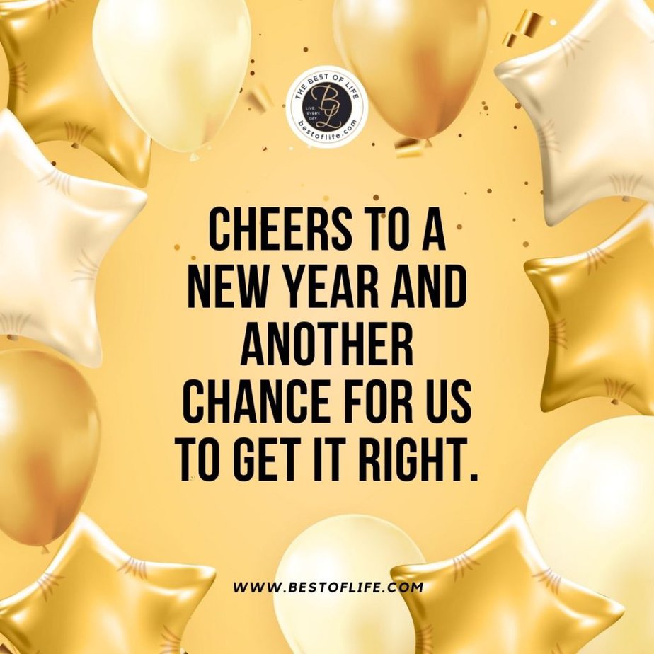 New Year's Eve Toast Quotes Cheers to a new year and another chance for us to get it right.