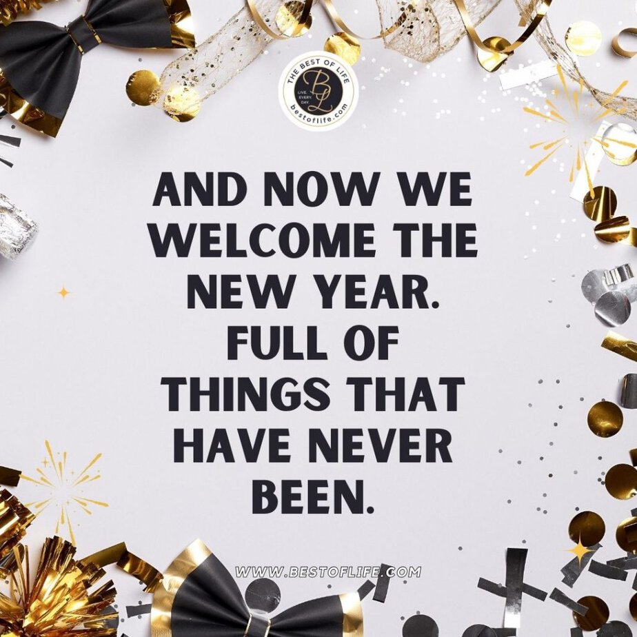 New Year's Eve Toast Quotes And now we welcome the new year. Full of things that have never been.