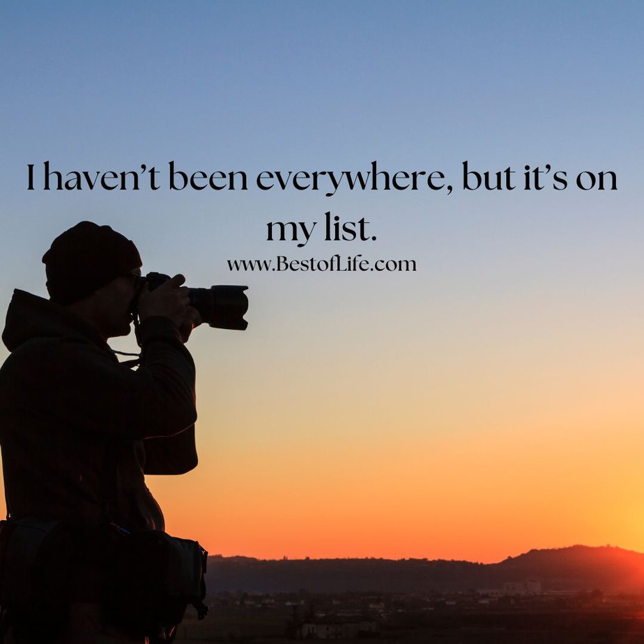Travel Quotes for the Wanderlust I haven’t been everywhere, but it’s on my list.