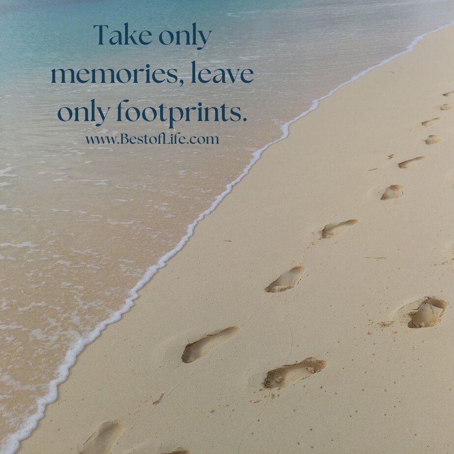 Travel Quotes for the Wanderlust Take only memories, leave only footprints.