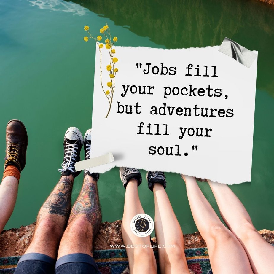 Travel Quotes for the Wanderlust Jobs fill your pockets, but adventures fill your soul.