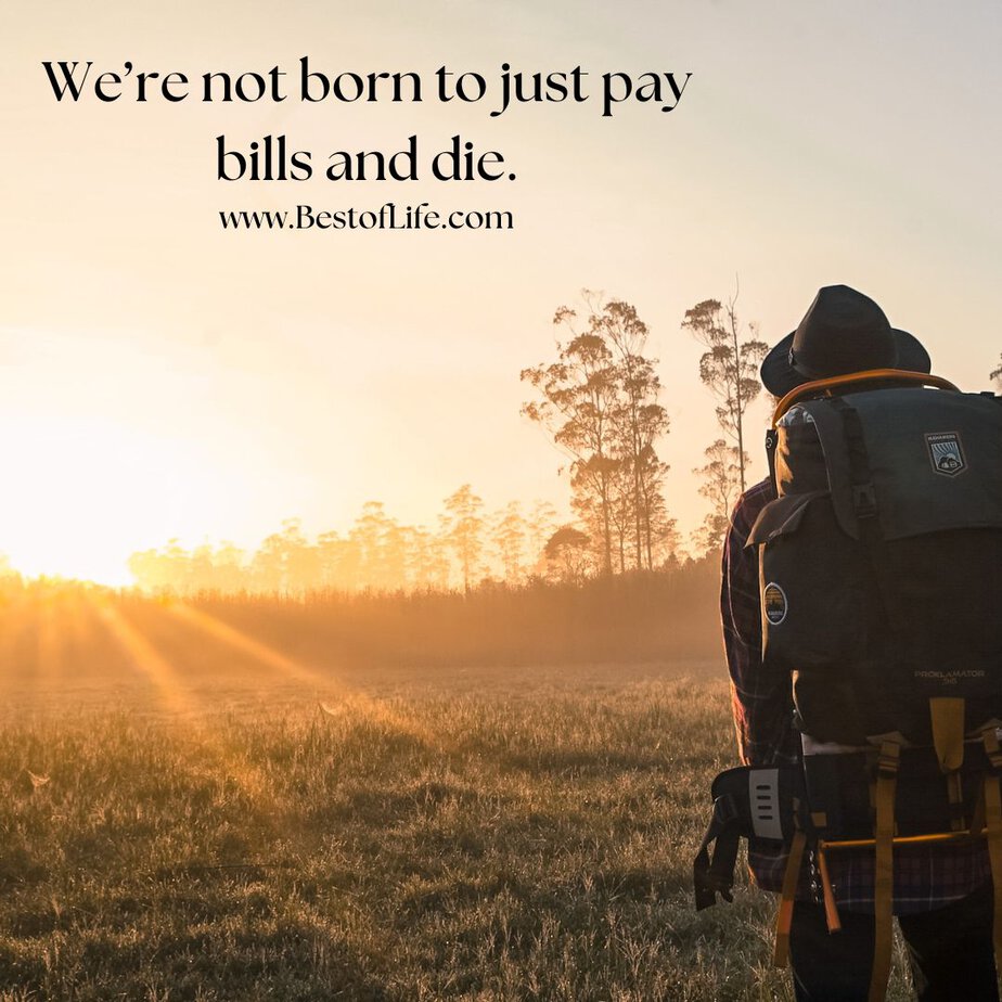 Travel Quotes for the Wanderlust We’re not born to just pay bills and die.