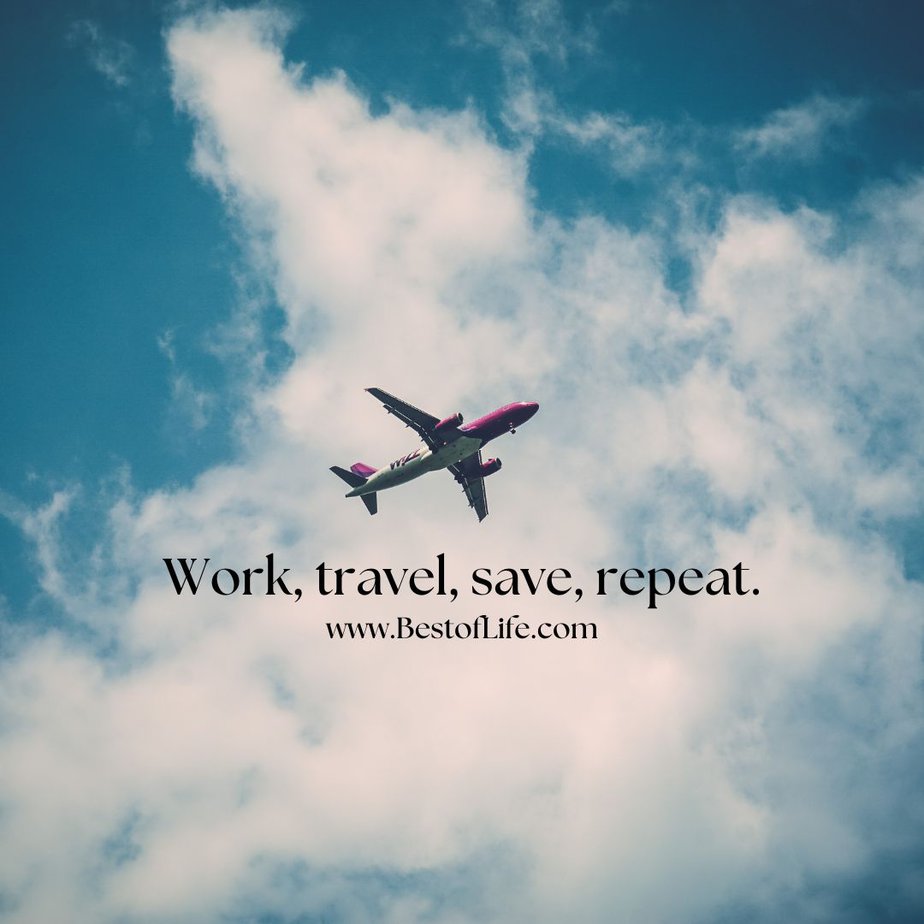 Travel Quotes for the Wanderlust Work, travel, save, repeat.