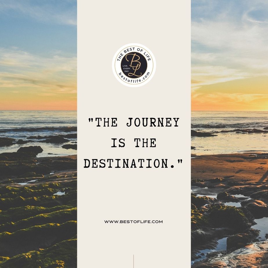 Travel Quotes for the Wanderlust The journey is the destination.