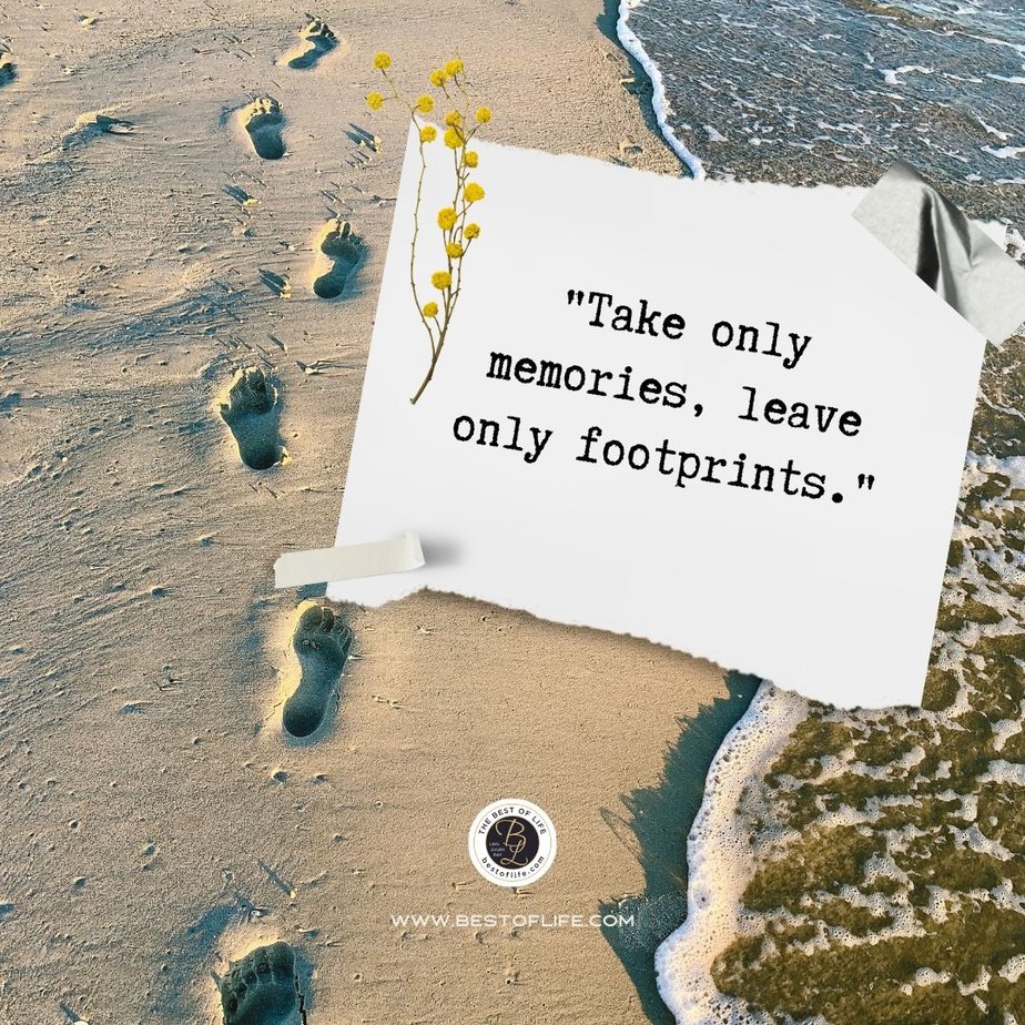 Travel Quotes for the Wanderlust Take only memories, leave only footprints.