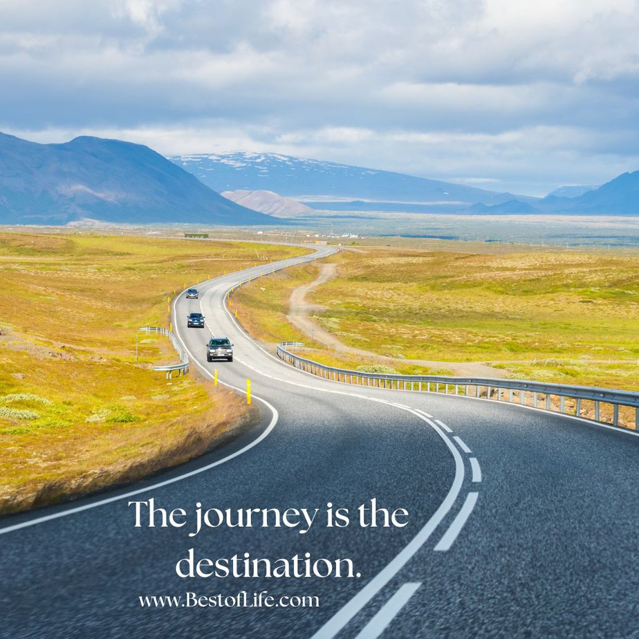 Travel Quotes for the Wanderlust The journey is the destination.