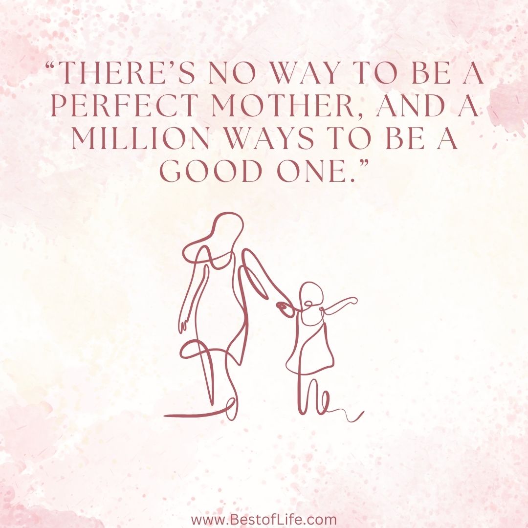 Mother's Day Quotes Perfect for Homemade Cards “There’s no way to be a perfect mother, and a million ways to be a good one.”