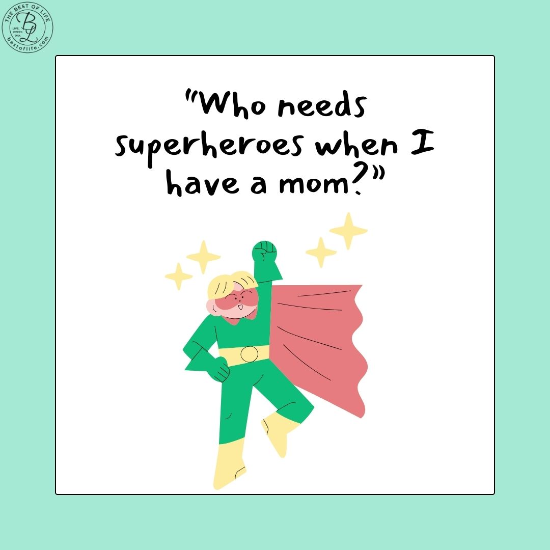 Mother's Day Quotes Perfect for Homemade Cards “Who needs superheroes when I have a mom?”