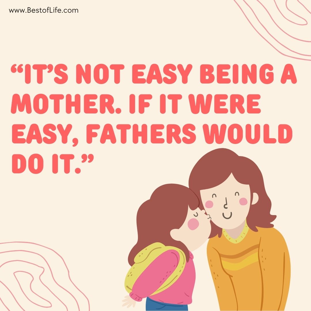 Mother's Day Quotes Perfect for Homemade Cards “It’s not easy being a mother. If it were easy, fathers would do it.”
