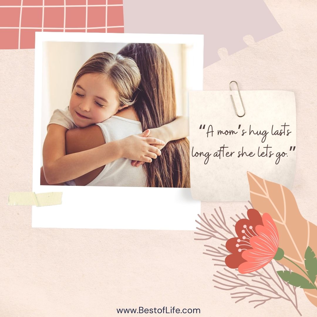 Mother's Day Quotes Perfect for Homemade Cards “A mom’s hug lasts long after she lets go.”