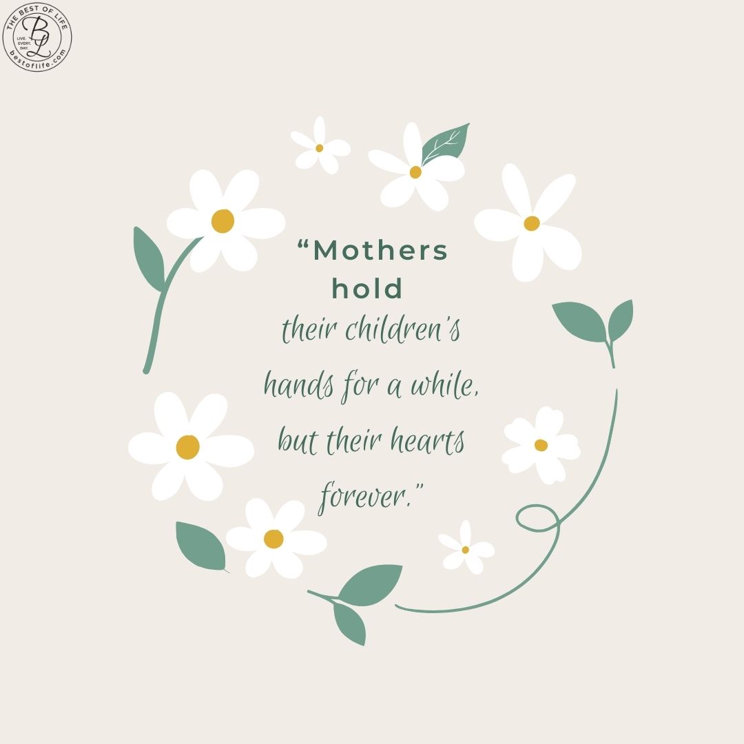 Mother's Day Quotes Perfect for Homemade Cards “Mothers hold their children’s hands for a while, but their hearts forever.”