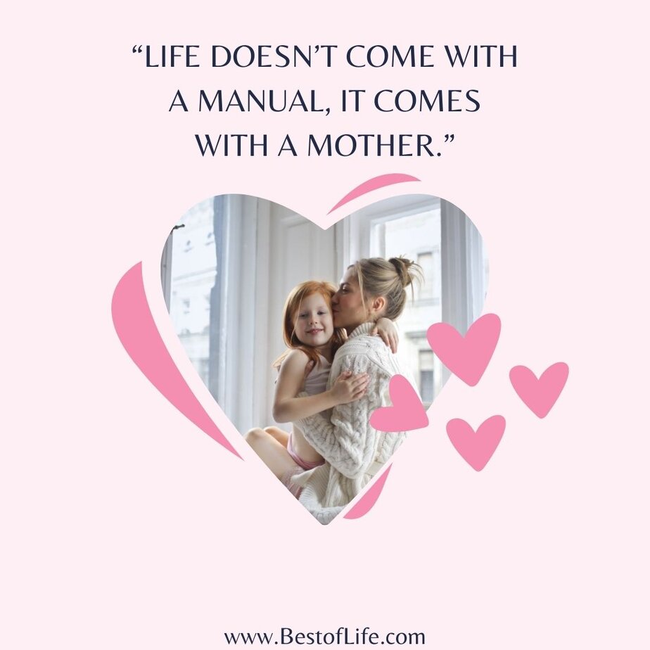 Mother's Day Quotes Perfect for Homemade Cards “Life doesn’t come with a manual, it comes with a mother.”