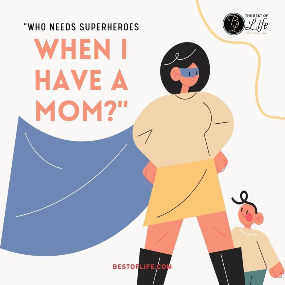 Mother's Day Quotes "Who needs superheroes when I have a mom?"