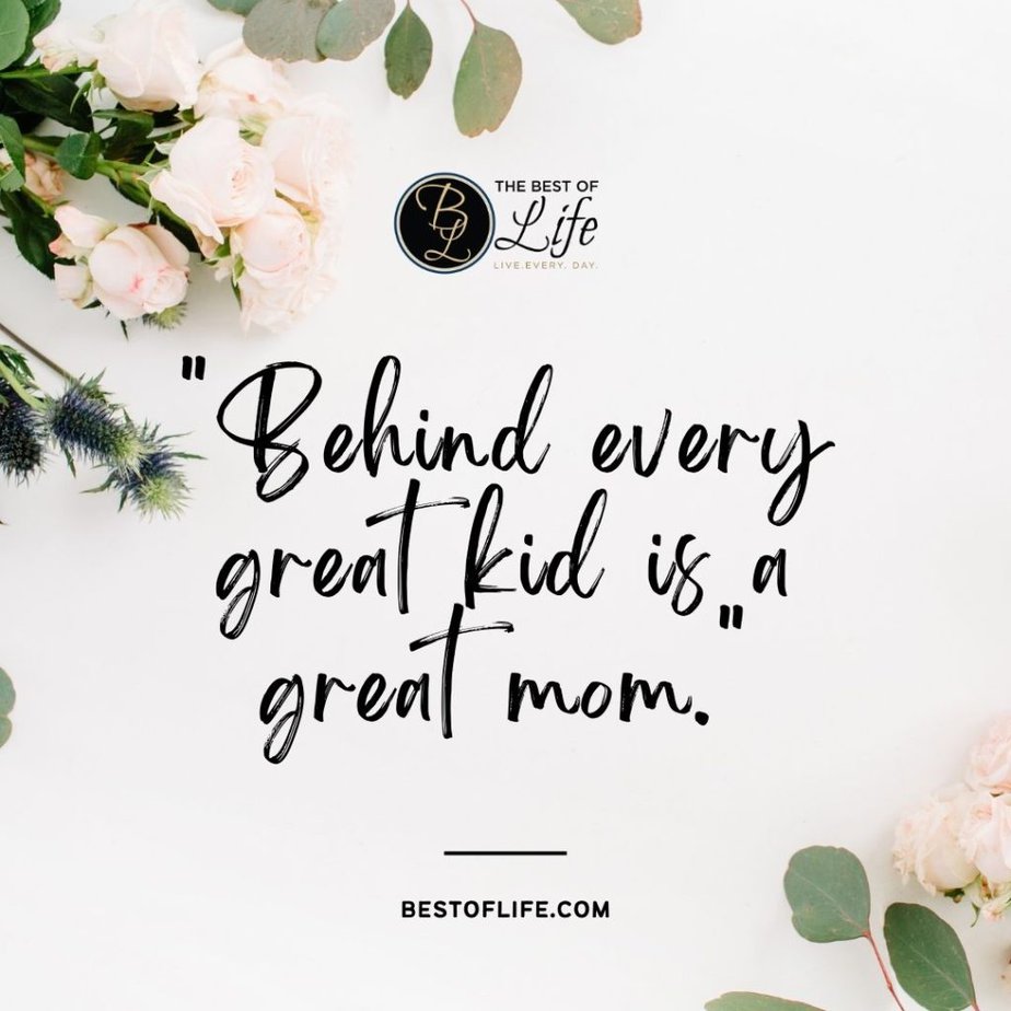 Mother's Day Quotes "Behind every great kid is a great mom."