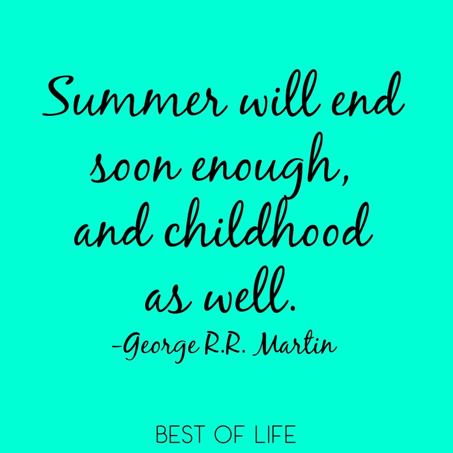 Summer Fun Quotes Summer will end soon enough, and childhood as well. - George R.R. Martin