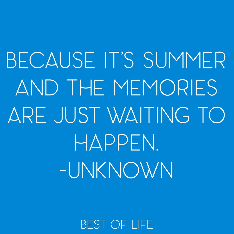 Summer Fun Quotes Because it’s summer and the memories are just waiting to happen. - Unknown