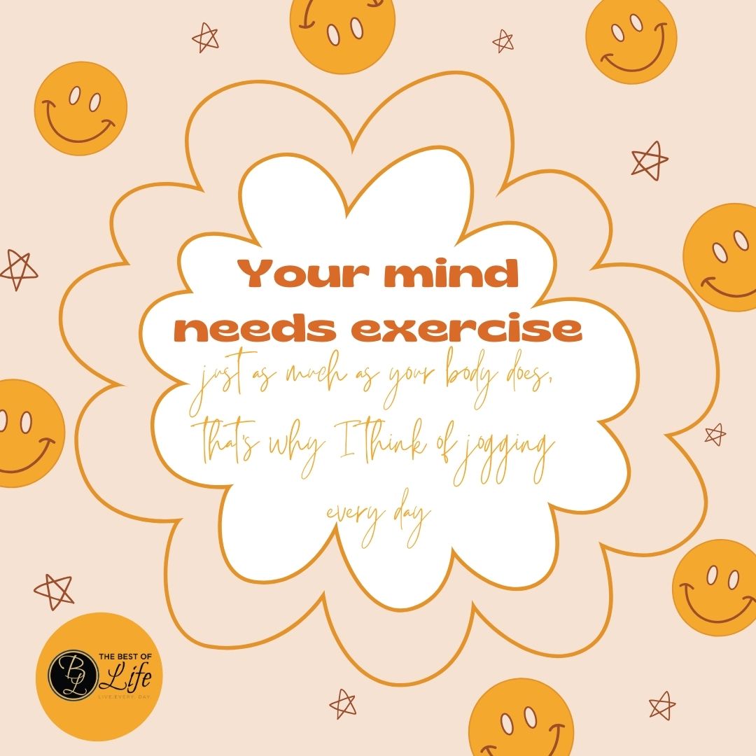 Losing Your Mind Quotes Your mind needs exercise just as much as your body does, that's why I think of jogging every day.