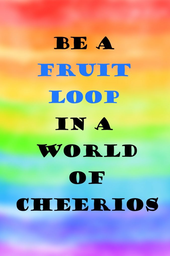 Be a Fruit Loop in a World of Cheerios Inspiration The Best of Life
