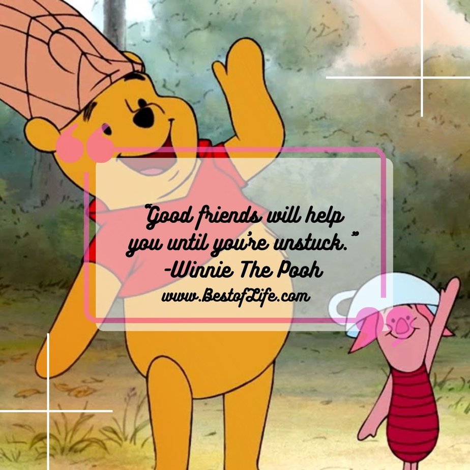 Disney Quotes About Friendship "Good friends will help you until you’re unstuck." -Winnie The Pooh