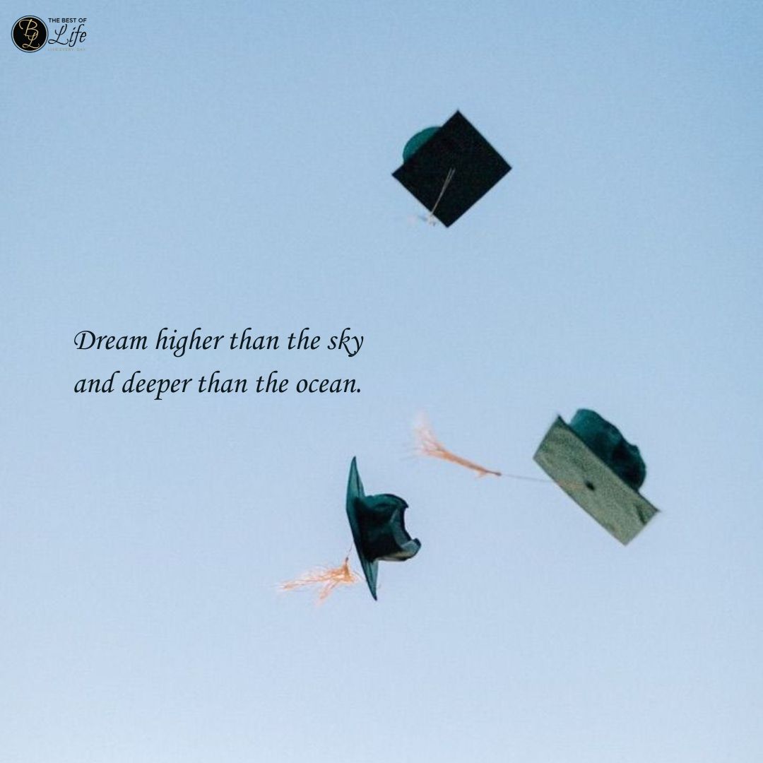 Graduation Quotes for Your Son Dream higher than the sky and deeper than the ocean.