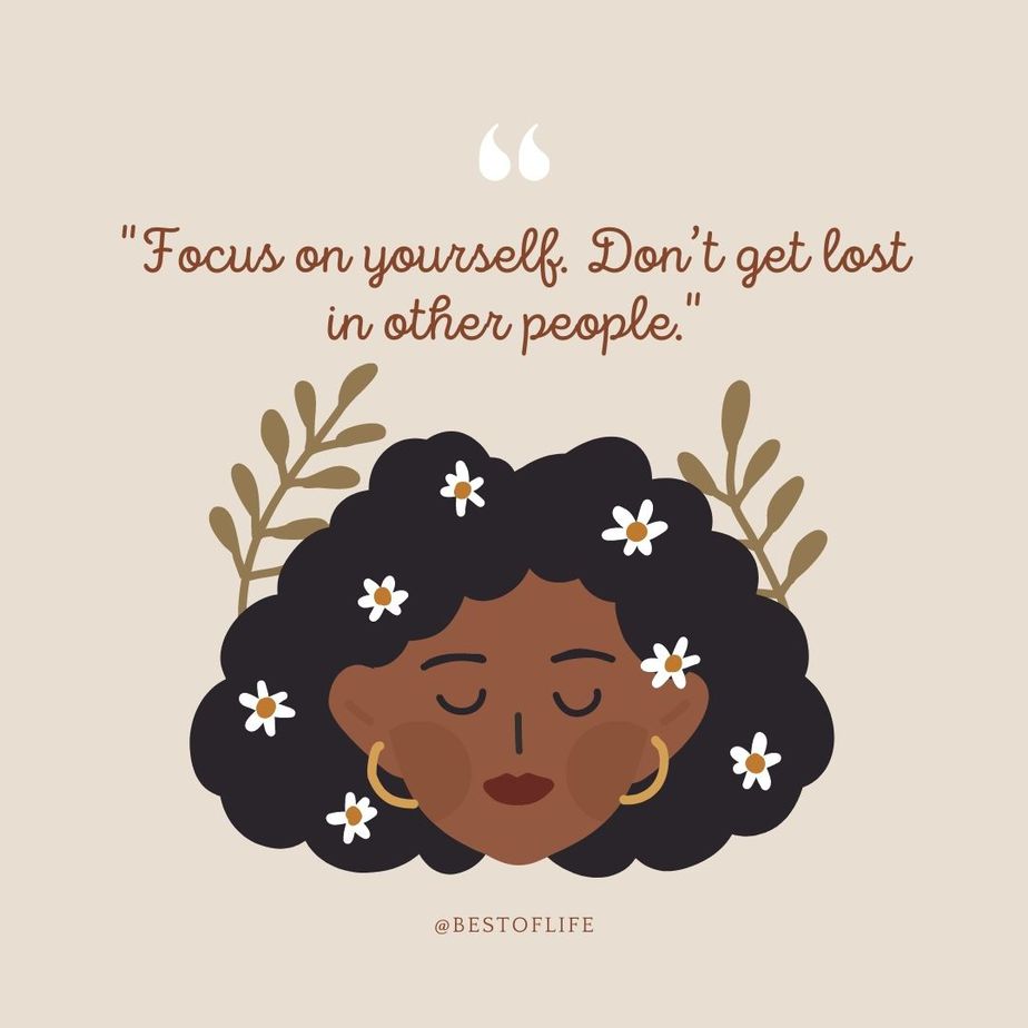 Hustle Quotes for Women Focus on yourself. Don’t get lost in other people.