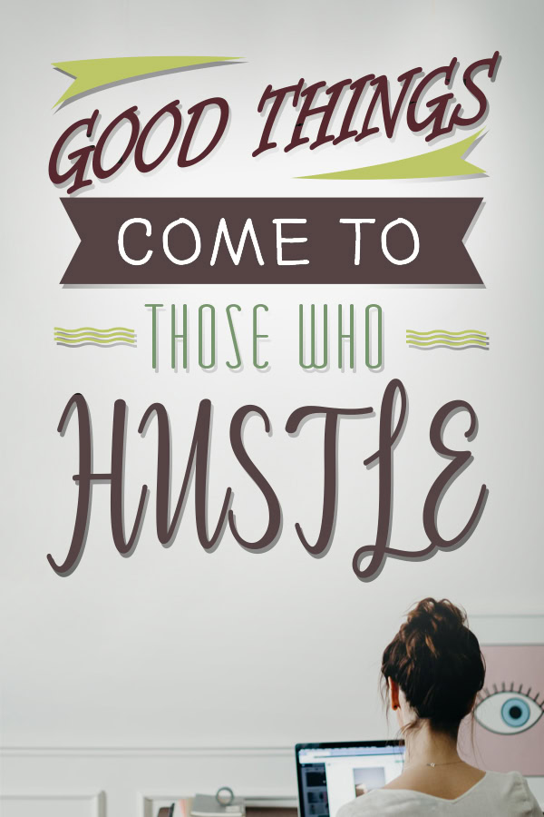 Hustle Quotes for Women Good things come to those who hustle.