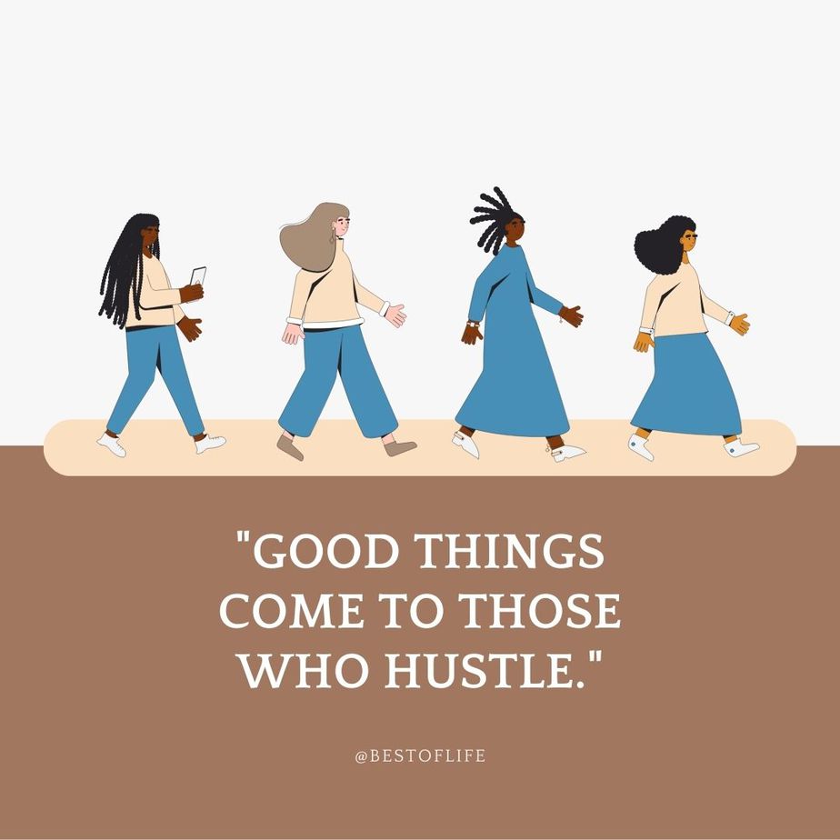 Hustle Quotes for Women Good things come to those who hustle.