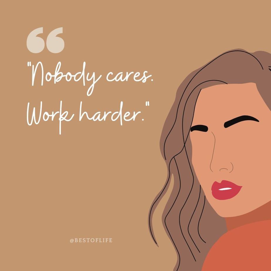 Hustle Quotes for Women Nobody cares. Work harder.
