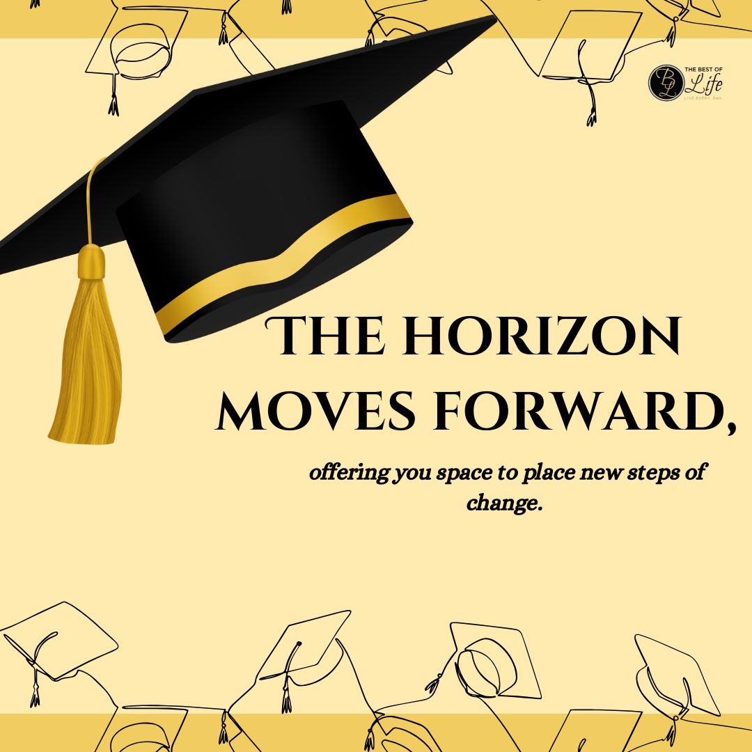 Graduation Quotes for Your Son The horizon moves forward, offering you space to place new steps of change.