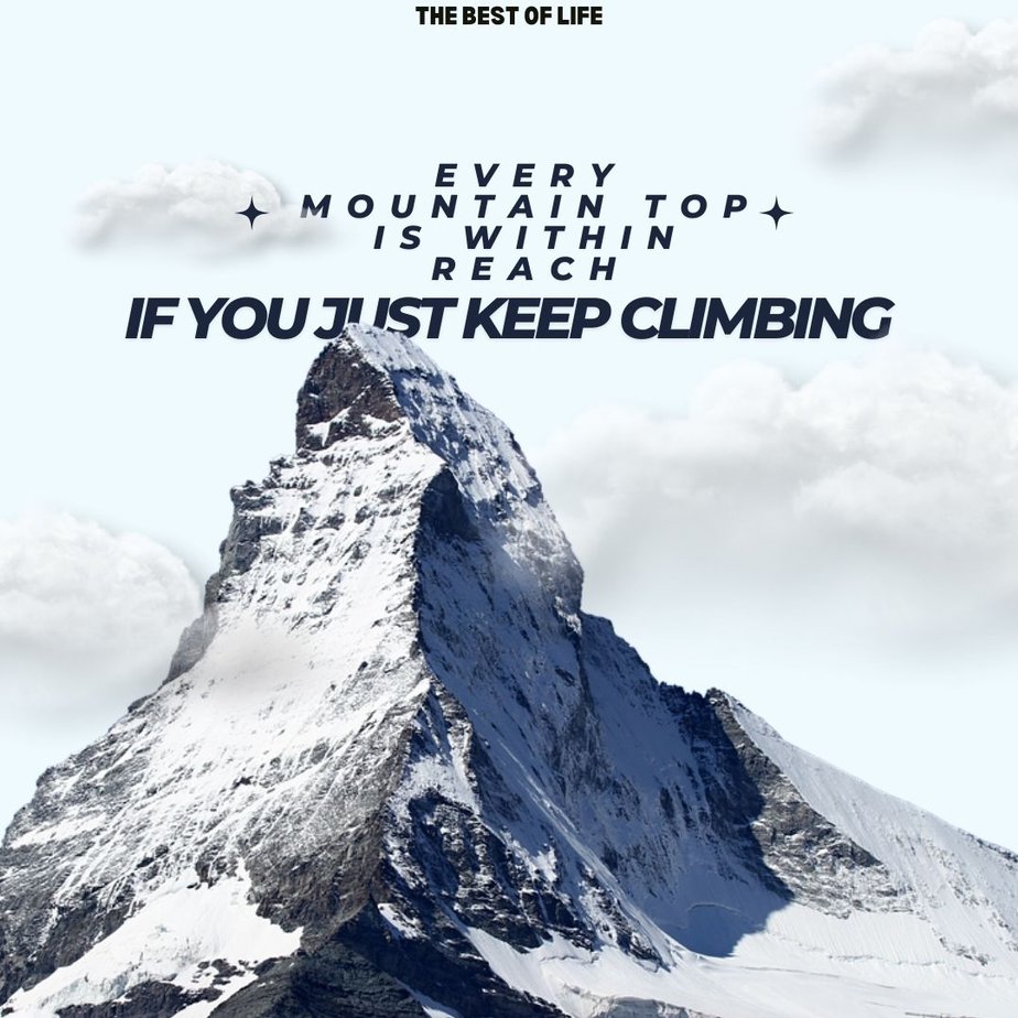 Quotes About Mountains Every mountain top is within reach if you just keep climbing.