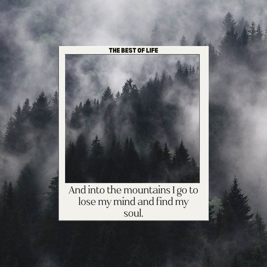 Quotes About Mountains And into the mountains I go to lose my mind and find my soul.