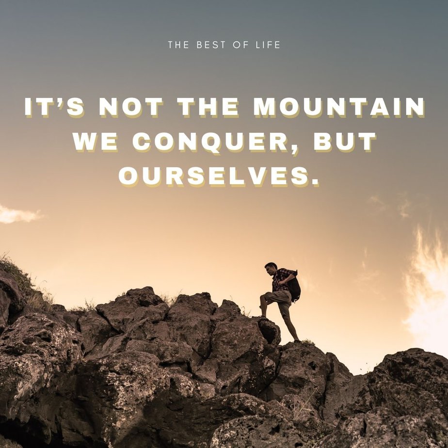 Quotes About Mountains It's not the mountain we conquer, but ourselves. 