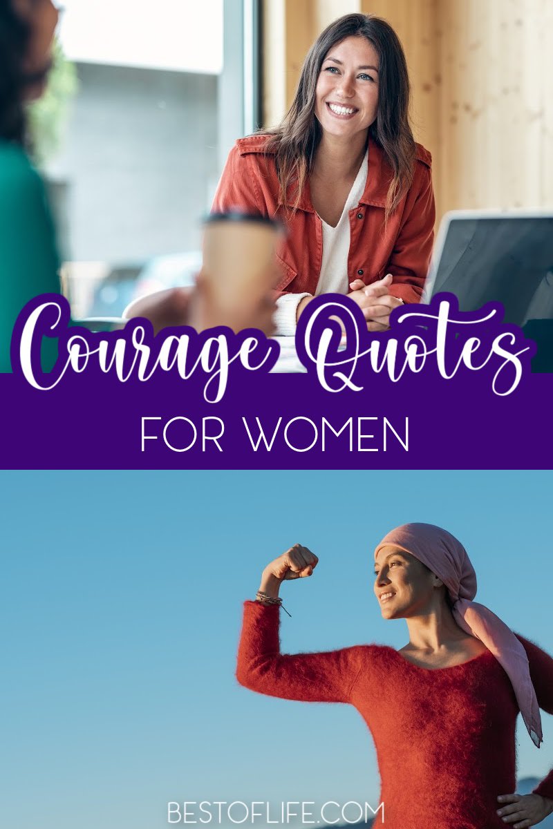 Use the best courage quotes for women to inspire women to find the strength they need to face their fears and achieve new goals. Quotes to Inspire Courage | Quotes for Women | Motivational Quotes | Quotes about Change | Quotes About Fears | Inspirational Quotes for Women | Women Empowerment Quotes via @thebestoflife