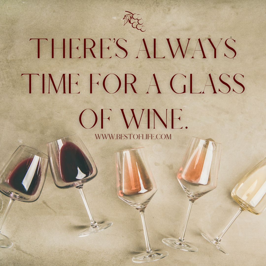 Funny Wine Quotes for Wine Lovers There's always time for a glass of wine.