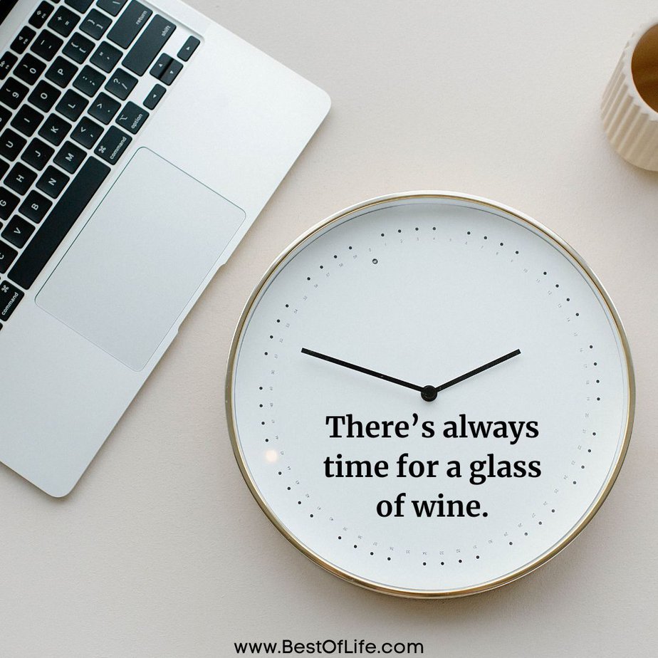 Funny Wine Quotes for Wine Lovers There's always time for a glass of wine.